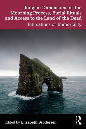 Jungian Dimensions of the Mourning Process, Burial Rituals and Access to the Land of the Dead: Intimations of Immortality de Elizabeth Brodersen