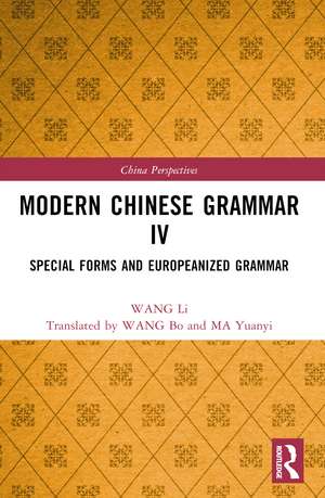 Modern Chinese Grammar IV: Special Forms and Europeanized Grammar de WANG Li