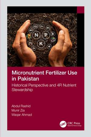 Micronutrient Fertilizer Use in Pakistan: Historical Perspective and 4R Nutrient Stewardship de Abdul Rashid