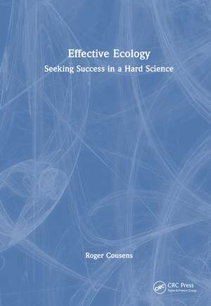 Effective Ecology: Seeking Success in a Hard Science de Roger D. Cousens