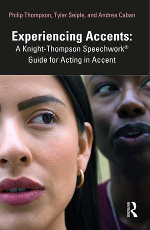 Experiencing Accents: A Knight-Thompson Speechwork® Guide for Acting in Accent de Philip Thompson