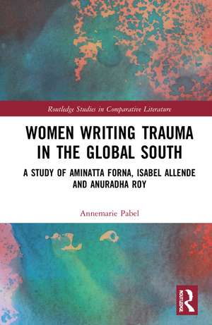 Women Writing Trauma in the Global South: A Study of Aminatta Forna, Isabel Allende and Anuradha Roy de Annemarie Pabel