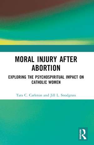 Moral Injury After Abortion: Exploring the Psychospiritual Impact on Catholic Women de Tara C. Carleton