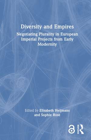 Diversity and Empires: Negotiating Plurality in European Imperial Projects from Early Modernity de Sophie Rose