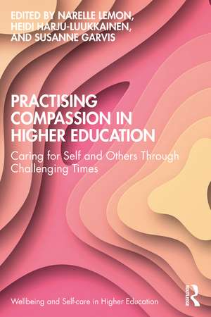 Practising Compassion in Higher Education: Caring for Self and Others Through Challenging Times de Narelle Lemon