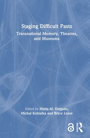 Staging Difficult Pasts: Transnational Memory, Theatres, and Museums de Maria M. Delgado