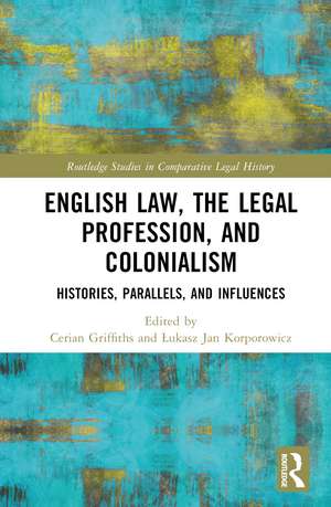 English Law, the Legal Profession, and Colonialism: Histories, Parallels, and Influences de Cerian Griffiths