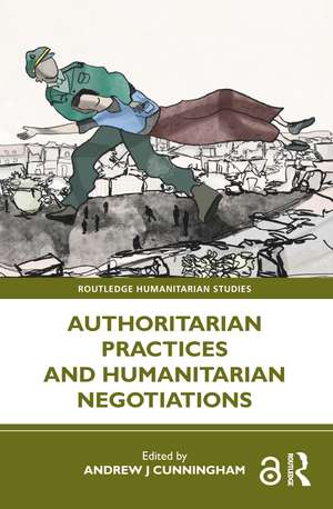 Authoritarian Practices and Humanitarian Negotiations de Andrew J Cunningham