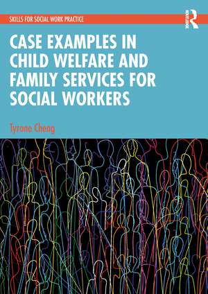 Case Examples in Child Welfare and Family Services for Social Workers de Tyrone Cheng