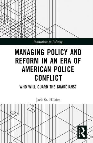 Managing Policy and Reform in an Era of American Police Conflict: Who Will Guard the Guardians? de Jack St. Hilaire