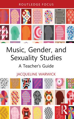 Music, Gender, and Sexuality Studies: A Teacher's Guide de Jacqueline Warwick