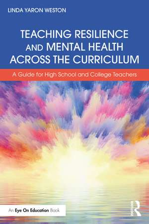 Teaching Resilience and Mental Health Across the Curriculum: A Guide for High School and College Teachers de Linda Yaron Weston