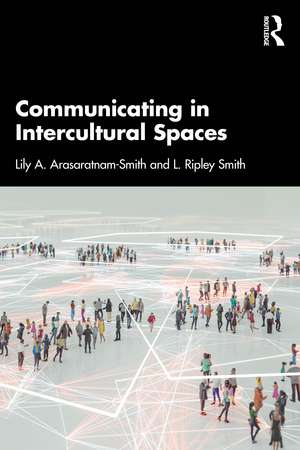 Communicating in Intercultural Spaces de Lily A. Arasaratnam-Smith