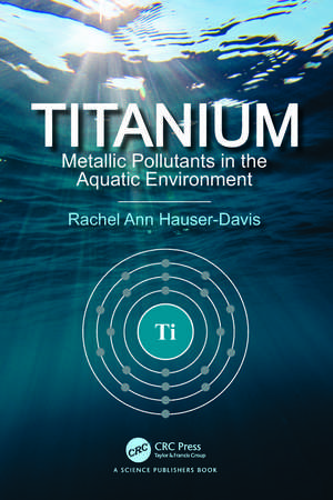 Titanium: Metallic Pollutants in the Aquatic Environment de Rachel Ann Hauser-Davis