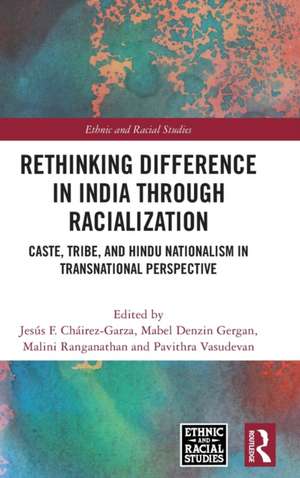 Rethinking Difference in India Through Racialization: Caste, Tribe, and Hindu Nationalism in Transnational Perspective de Jesús F. Cháirez-Garza