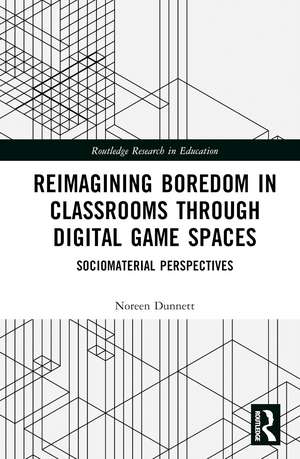 Reimagining Boredom in Classrooms through Digital Game Spaces: Sociomaterial Perspectives de Noreen Dunnett