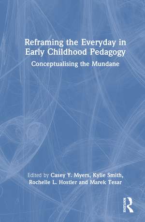 Reframing the Everyday in Early Childhood Pedagogy: Conceptualising the Mundane de Casey Y. Myers