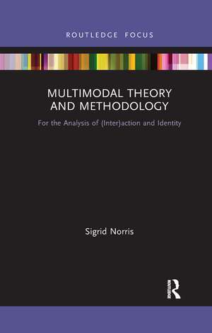 Multimodal Theory and Methodology: For the Analysis of (Inter)action and Identity de Sigrid Norris