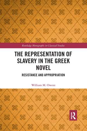 The Representation of Slavery in the Greek Novel: Resistance and Appropriation de William M. Owens