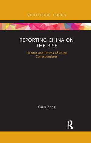 Reporting China on the Rise: Habitus and Prisms of China Correspondents de Yuan Zeng