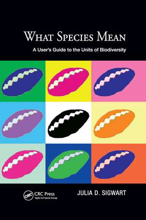 What Species Mean: A User's Guide to the Units of Biodiversity de Julia D. Sigwart