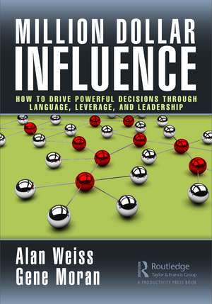 Million Dollar Influence: How to Drive Powerful Decisions through Language, Leverage, and Leadership de Alan Weiss