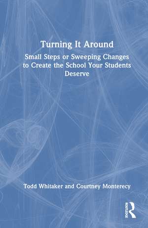 Turning It Around: Small Steps or Sweeping Changes to Create the School Your Students Deserve de Todd Whitaker