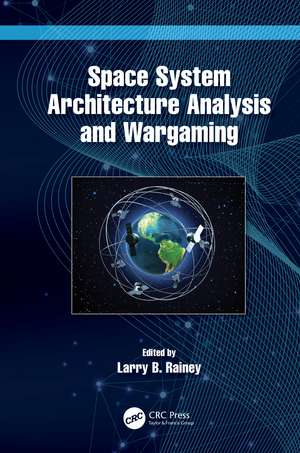 Space System Architecture Analysis and Wargaming de Larry B. Rainey