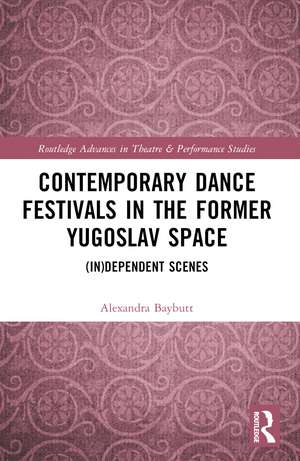 Contemporary Dance Festivals in the Former Yugoslav Space: (in)dependent Scenes de Alexandra Baybutt