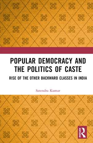 Popular Democracy and the Politics of Caste: Rise of the Other Backward Classes in India de Satendra Kumar