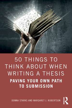 50 Things to Think About When Writing a Thesis: Paving Your Own Path to Submission de Donna Starks