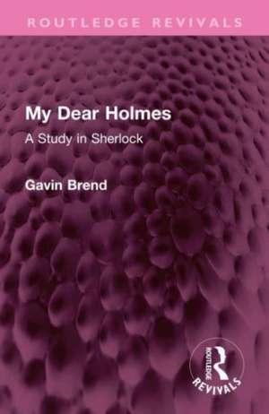 My Dear Holmes: A Study in Sherlock de Gavin Brend