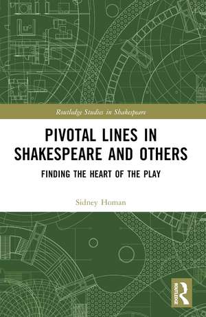 Pivotal Lines in Shakespeare and Others: Finding the Heart of the Play de Sidney Homan