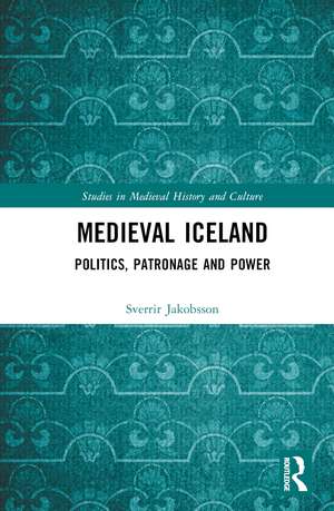 Medieval Iceland: Politics, Patronage and Power de Sverrir Jakobsson