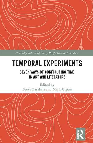 Temporal Experiments: Seven Ways of Configuring Time in Art and Literature de Bruce Barnhart
