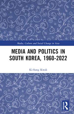 Media and Politics in South Korea, 1960-2022 de Ki-Sung Kwak