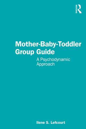 Mother-Baby-Toddler Group Guide: A Psychodynamic Approach de Ilene S. Lefcourt