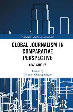 Global Journalism in Comparative Perspective: Case Studies de Dhiman Chattopadhyay