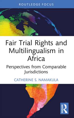 Fair Trial Rights and Multilingualism in Africa: Perspectives from Comparable Jurisdictions de Catherine S. Namakula