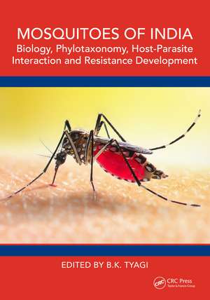 Mosquitoes of India: Biology, Phylotaxonomy, Host-Parasite Interaction and Resistance Development de B.K. Tyagi