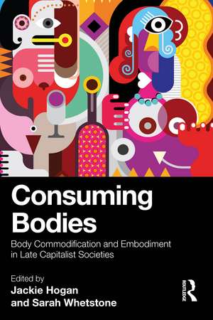 Consuming Bodies: Body Commodification and Embodiment in Late Capitalist Societies de Jackie Hogan