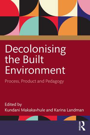 Decolonising the Built Environment: Process, Product and Pedagogy de Kundani Makakavhule