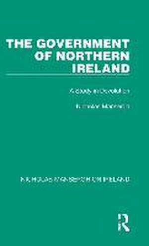 The Government of Northern Ireland: A Study in Devolution de Nicholas Mansergh