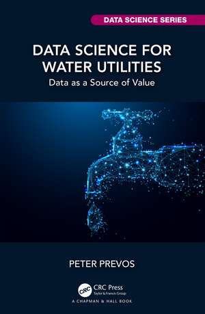 Data Science for Water Utilities: Data as a Source of Value de Peter Prevos