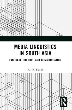 Media Linguistics in South Asia: Language, Culture and Communication de Ali R Fatihi