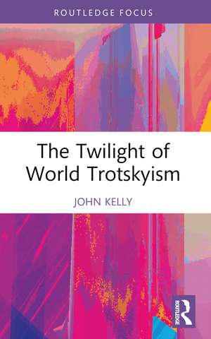 The Twilight of World Trotskyism de John Kelly