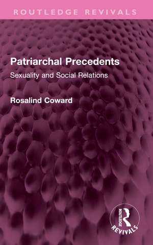 Patriarchal Precedents: Sexuality and Social Relations de Rosalind Coward