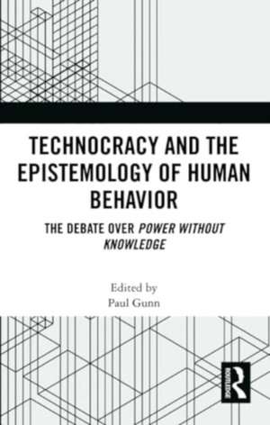 Technocracy and the Epistemology of Human Behavior: The Debate over Power Without Knowledge de Paul Gunn