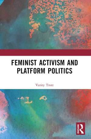 Feminist Activism and Platform Politics de Verity Trott