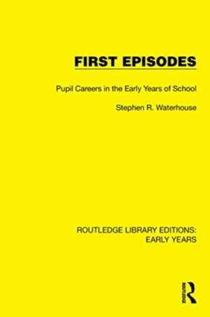 First Episodes: Pupil Careers in the Early Years of School de Stephen R. Waterhouse